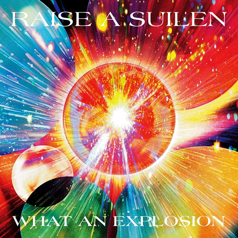 RAISE A SUILEN WHAT AN EXPLOSION